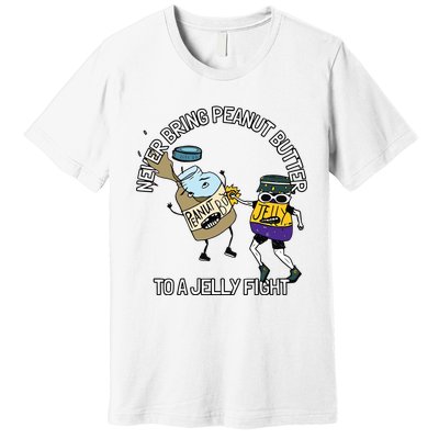 Never Bring Peanut Butter To A Jelly Fight Premium T-Shirt