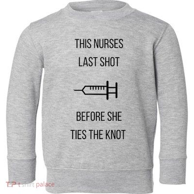 Nurse Bachelorette Party Funny Quote This Nurses Last Shot Toddler Sweatshirt
