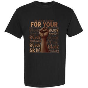 Never Be Sorry For Being Black History Juneteenth Gifts Garment-Dyed Heavyweight T-Shirt