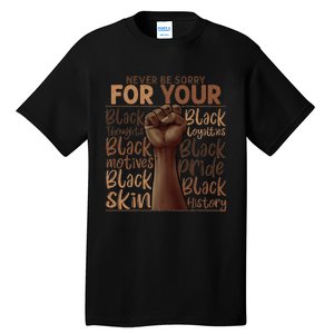 Never Be Sorry For Being Black History Juneteenth Gifts Tall T-Shirt