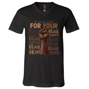 Never Be Sorry For Being Black History Juneteenth Gifts V-Neck T-Shirt