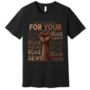 Never Be Sorry For Being Black History Juneteenth Gifts Premium T-Shirt