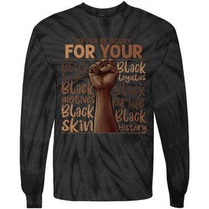 Never Be Sorry For Being Black History Juneteenth Gifts Tie-Dye Long Sleeve Shirt