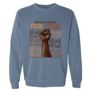 Never Be Sorry For Being Black History Juneteenth Gifts Garment-Dyed Sweatshirt