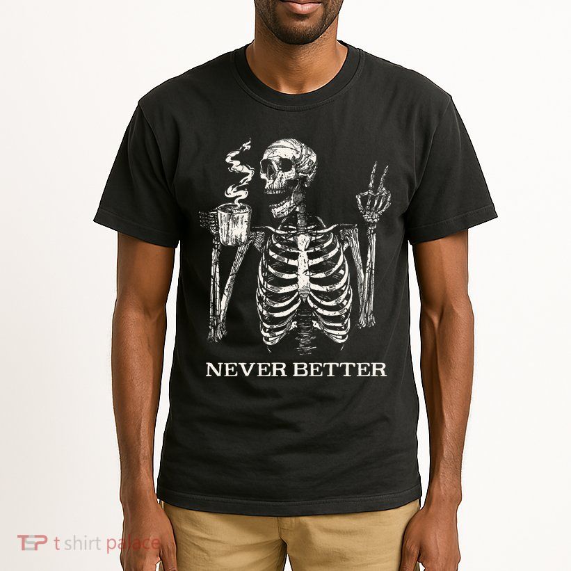 Never Better Skeleton Drinking Coffee Gothic Halloween Tall T-Shirt