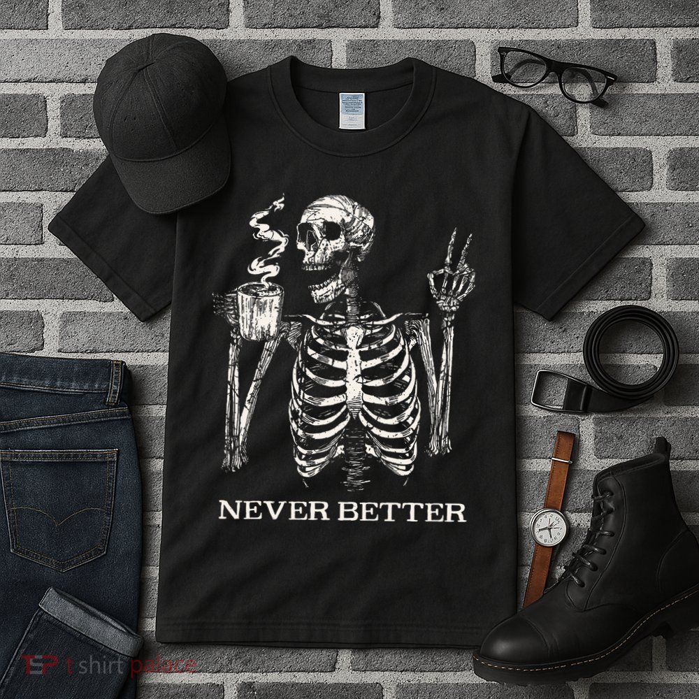 Never Better Skeleton Drinking Coffee Gothic Halloween Tall T-Shirt