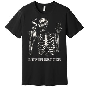 Never Better Skeleton Drinking Coffee Gothic Halloween Premium T-Shirt