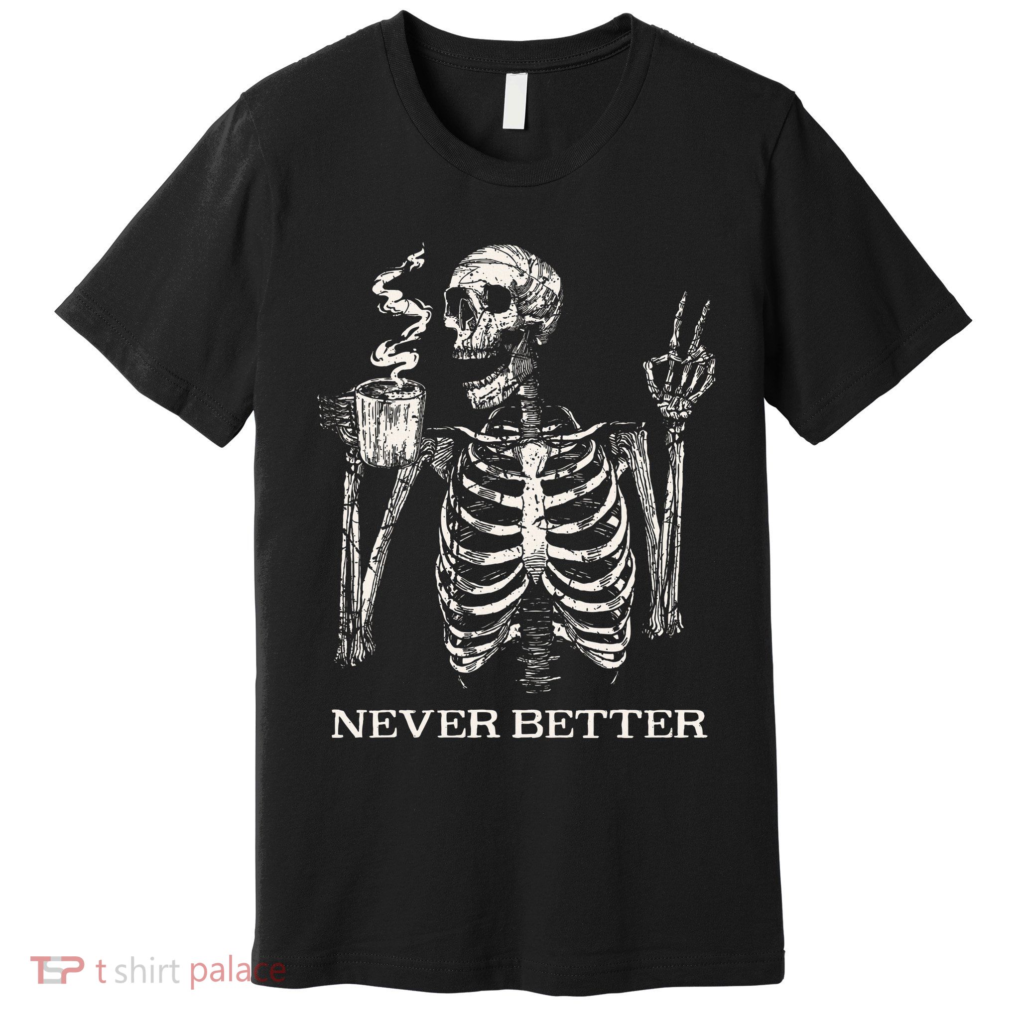 Never Better Skeleton Drinking Coffee Gothic Halloween Premium T-Shirt