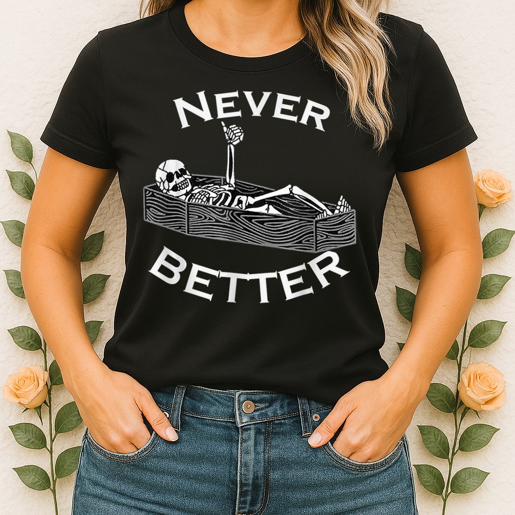 Never Better Skull Skeleton Is In The Coffin Halloween Womens T-Shirt