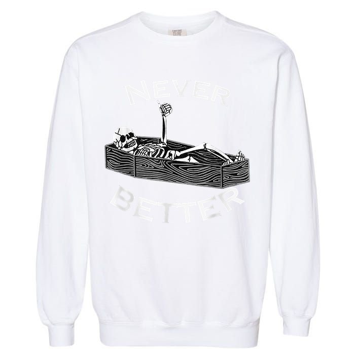 Never Better Skull Skeleton Is In The Coffin Halloween Garment-Dyed Sweatshirt