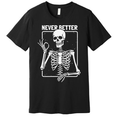 Never Better Skeleton Never Better Skeleton Halloween Premium T-Shirt