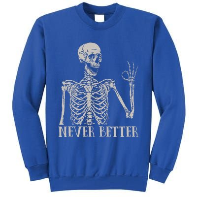 Never Better Skeleton Funny Skull Halloween For Tall Sweatshirt