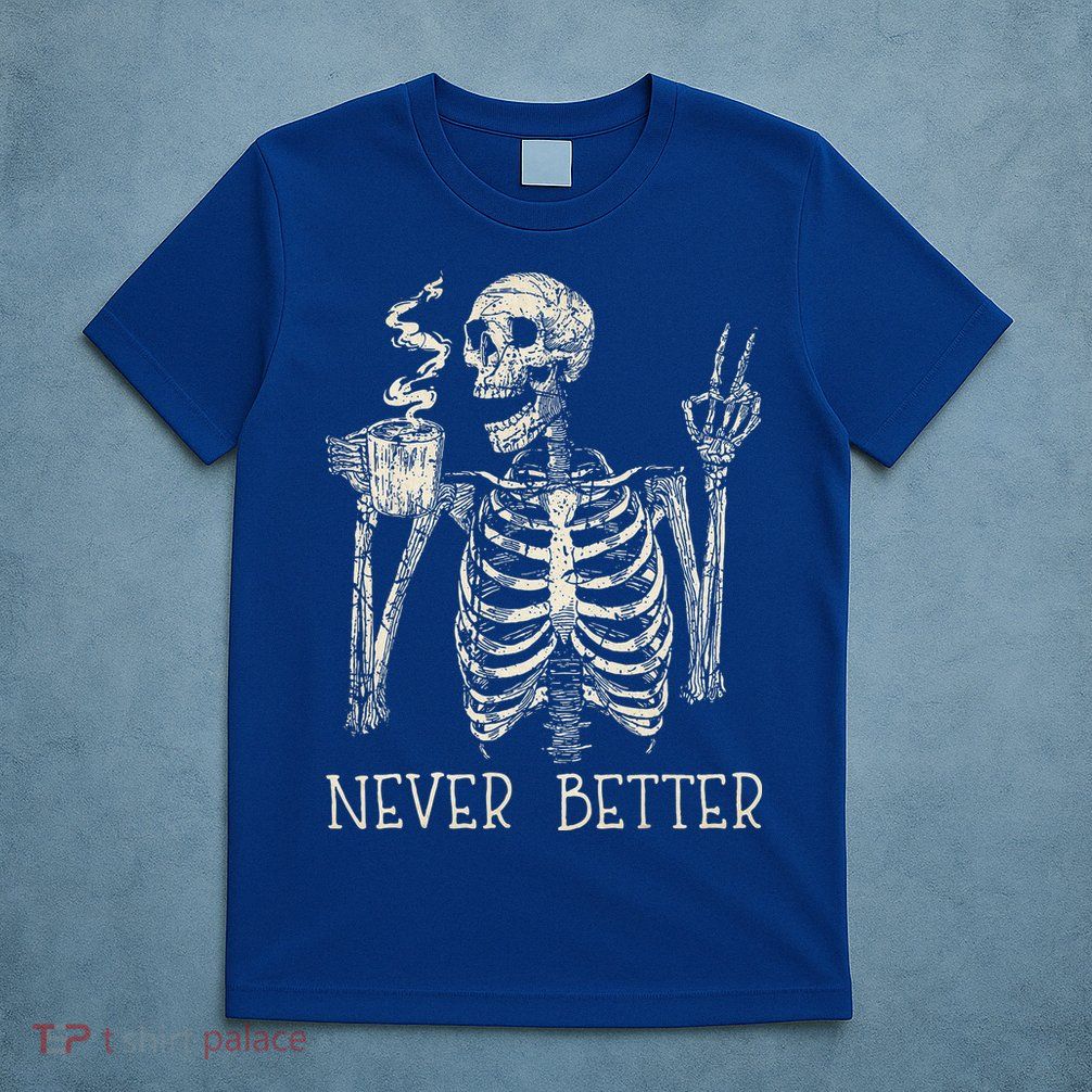 Never Better Skeleton Drinking Coffee Halloween Party T-Shirt