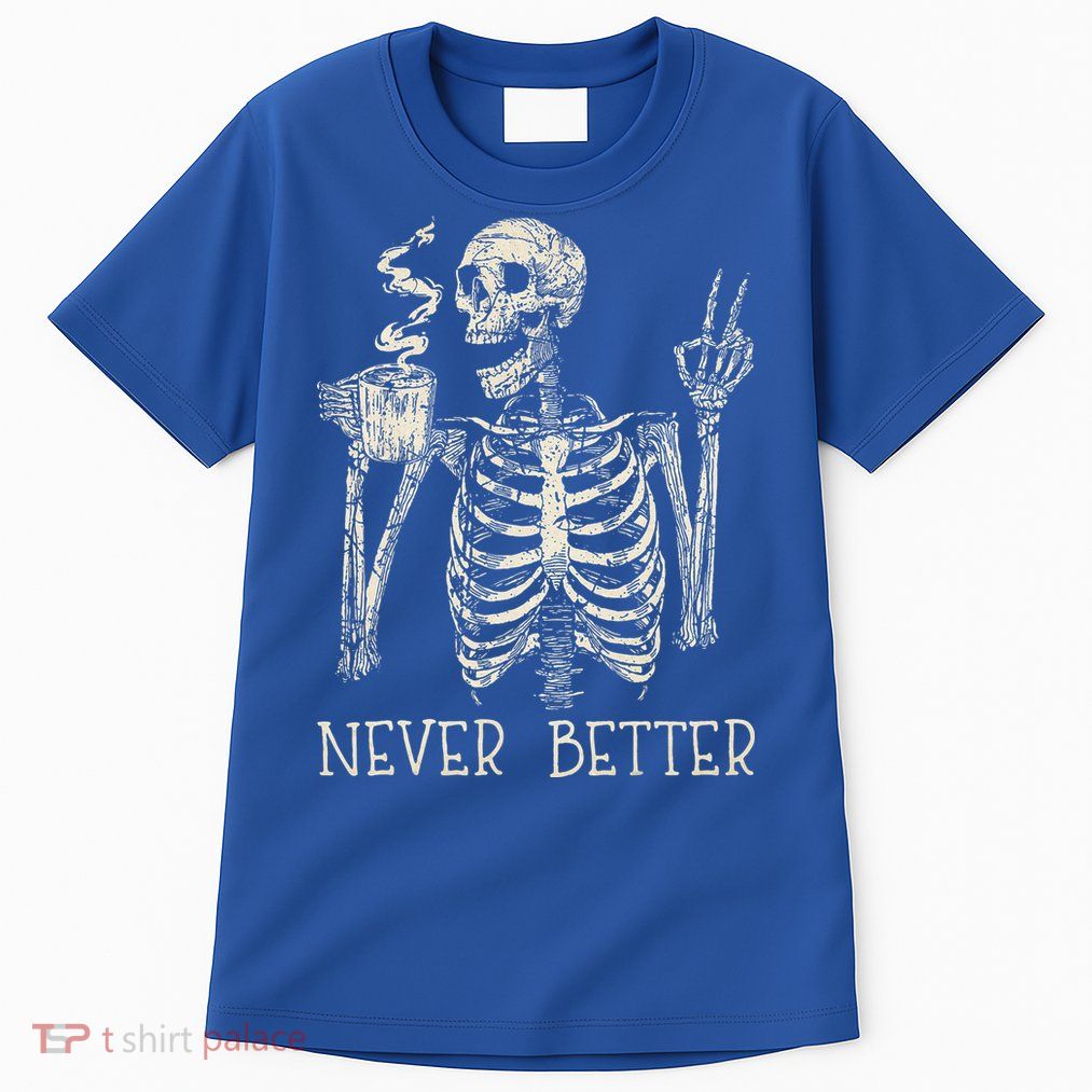 Never Better Skeleton Drinking Coffee Halloween Party Tall T-Shirt