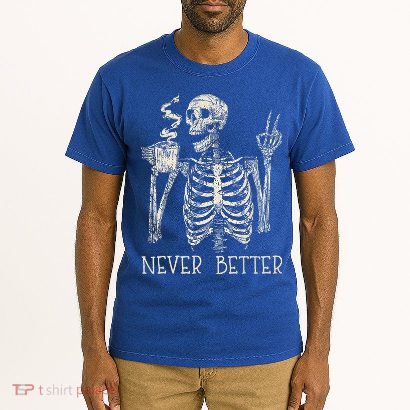 Never Better Skeleton Drinking Coffee Halloween Party Tall T-Shirt