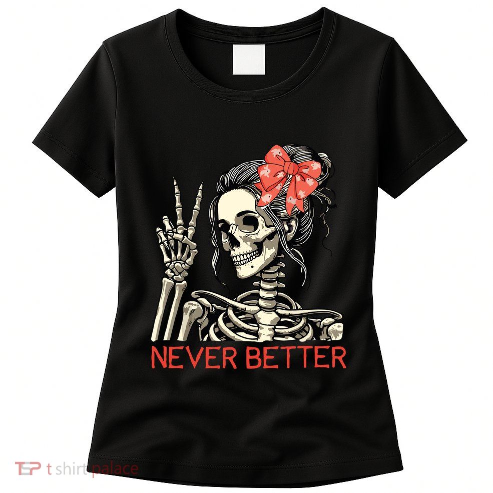 Never Better Skeleton Halloween Skull Mom Messy Bun Women Womens T-Shirt