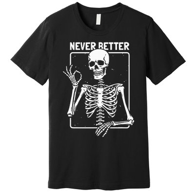 Never Better Skeleton Skeletal Optimism Graphic Premium T-Shirt