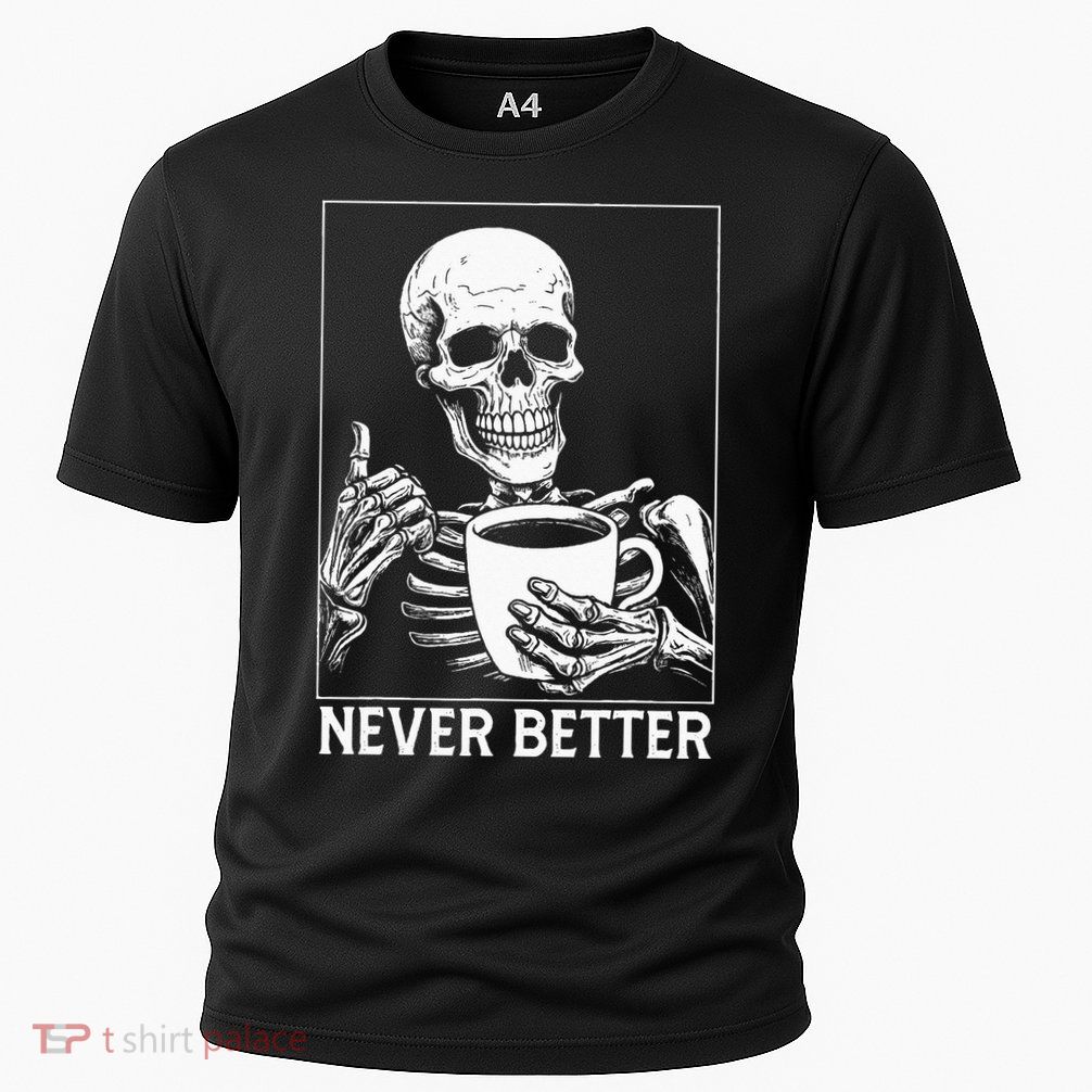 Never Better Skeleton Drinking Coffee Halloween Performance Shirt