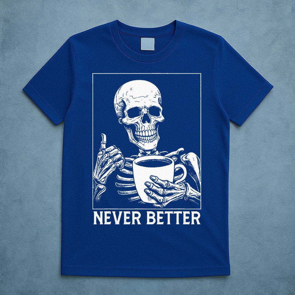 Never Better Skeleton Drinking Coffee Halloween T-Shirt