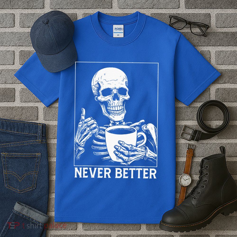 Never Better Skeleton Drinking Coffee Halloween Tall T-Shirt