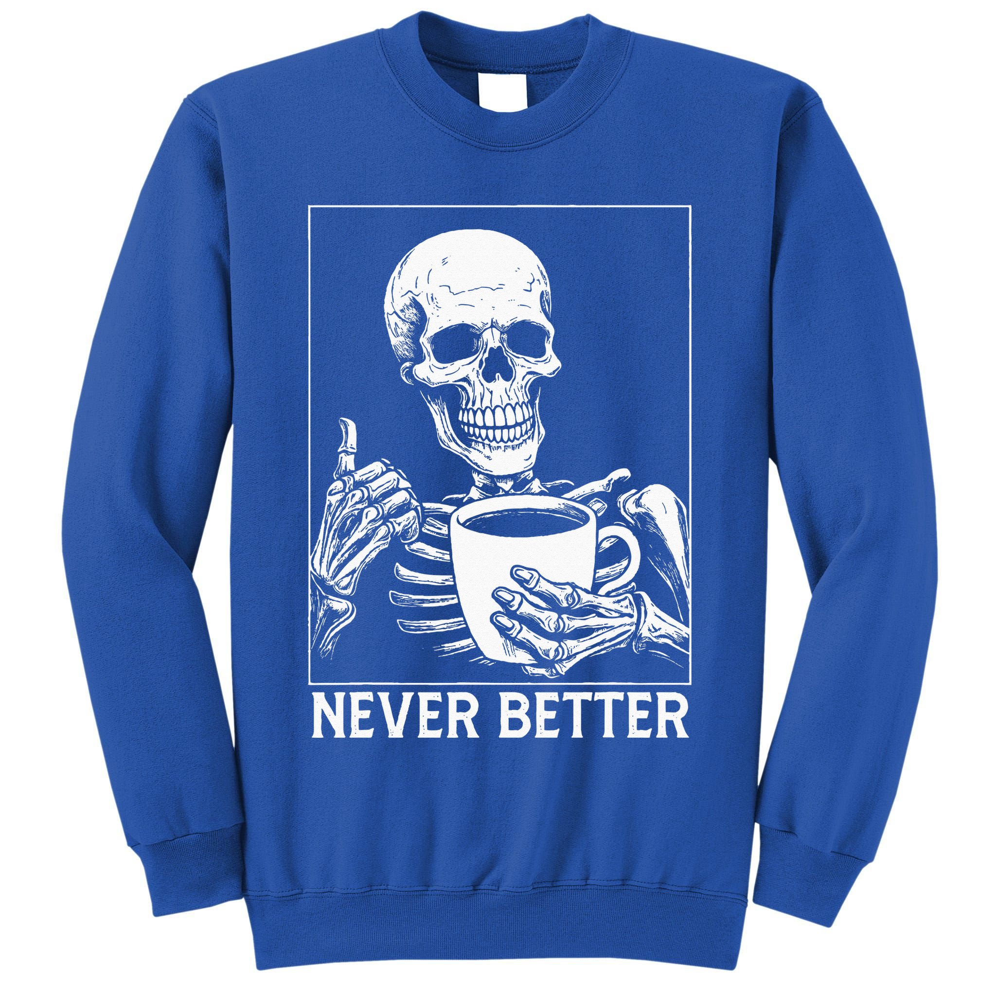 Never Better Skeleton Drinking Coffee Halloween Tall Sweatshirt