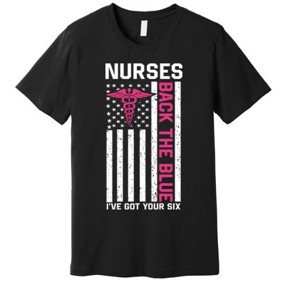Nurses Back The Blue Ive Got Your Six Premium T-Shirt