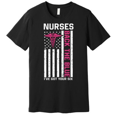 Nurses Back The Blue Ive Got Your Six Premium T-Shirt