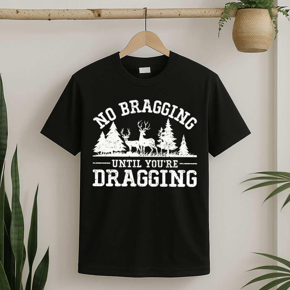 No Bragging Until You're Dragging Funny Deer Hunting Season T-Shirt