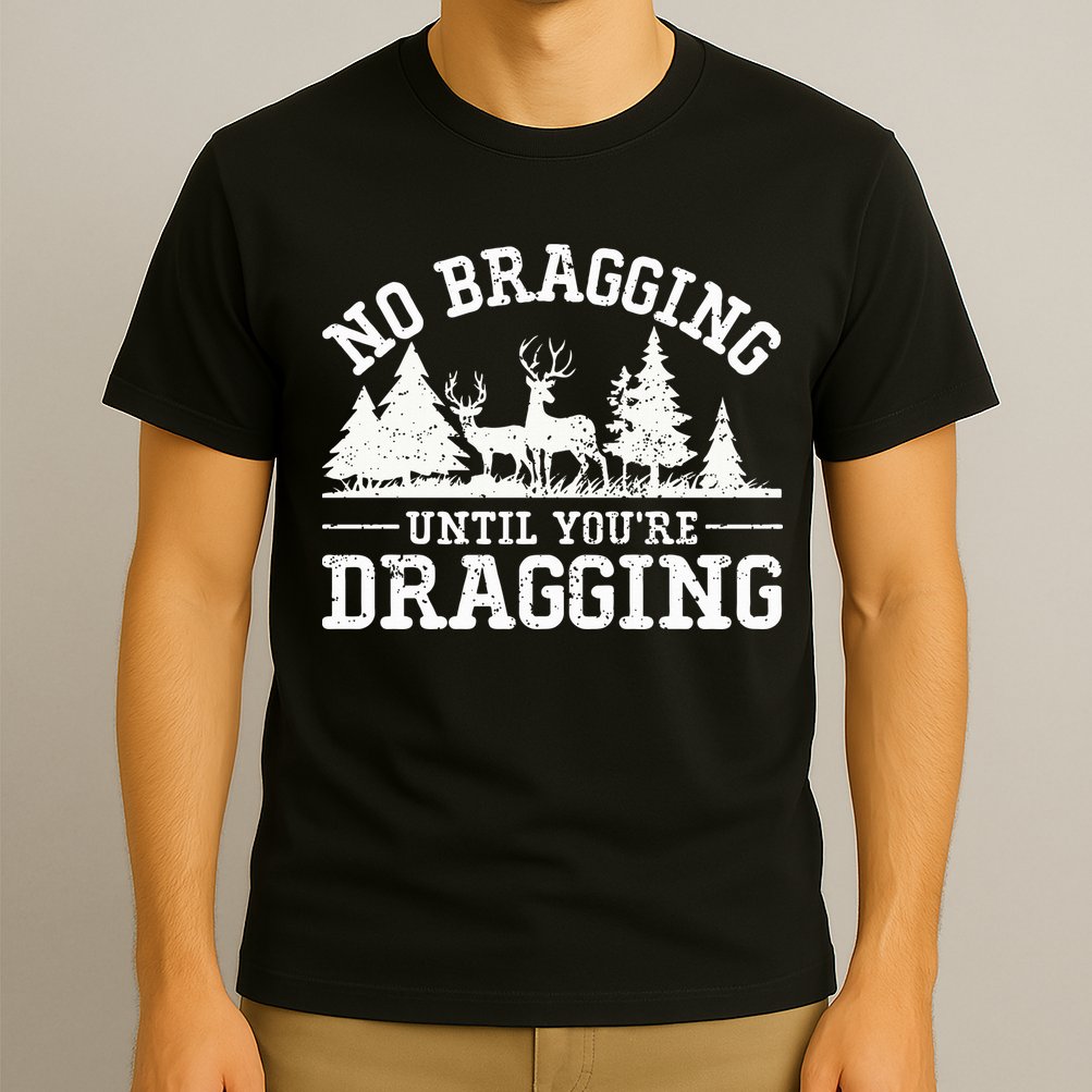 No Bragging Until You're Dragging Funny Deer Hunting Season T-Shirt