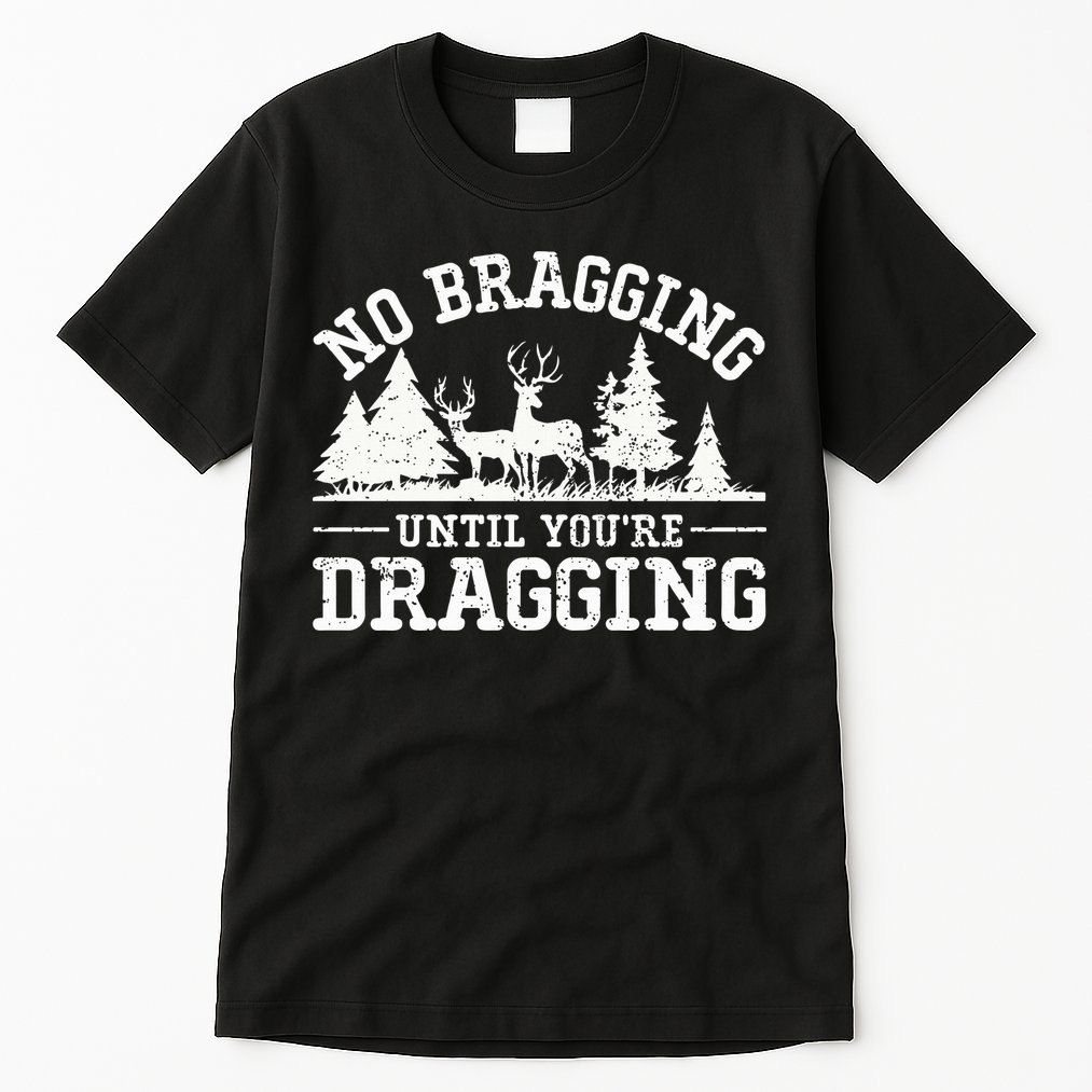 No Bragging Until You're Dragging Funny Deer Hunting Season Tall T-Shirt
