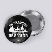 No Bragging Until You're Dragging Funny Deer Hunting Season Button