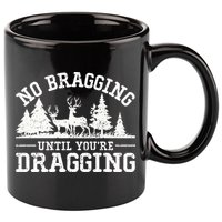 No Bragging Until You're Dragging Funny Deer Hunting Season 11oz C Handle Ceramic Mug