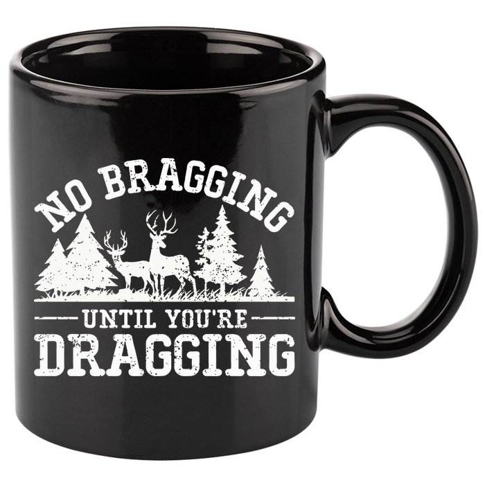 No Bragging Until You're Dragging Funny Deer Hunting Season 11oz C Handle Ceramic Mug