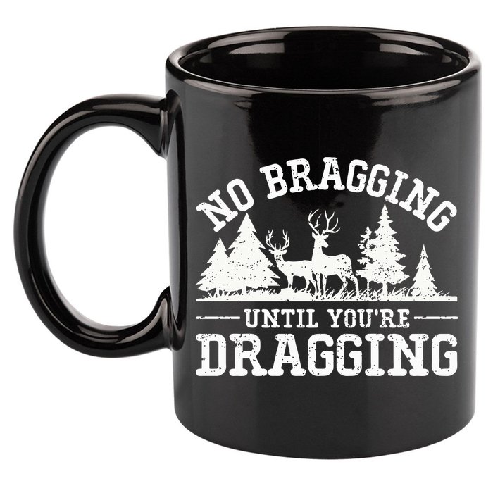 No Bragging Until You're Dragging Funny Deer Hunting Season 11oz C Handle Ceramic Mug