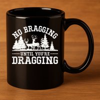 No Bragging Until You're Dragging Funny Deer Hunting Season 11oz C Handle Ceramic Mug