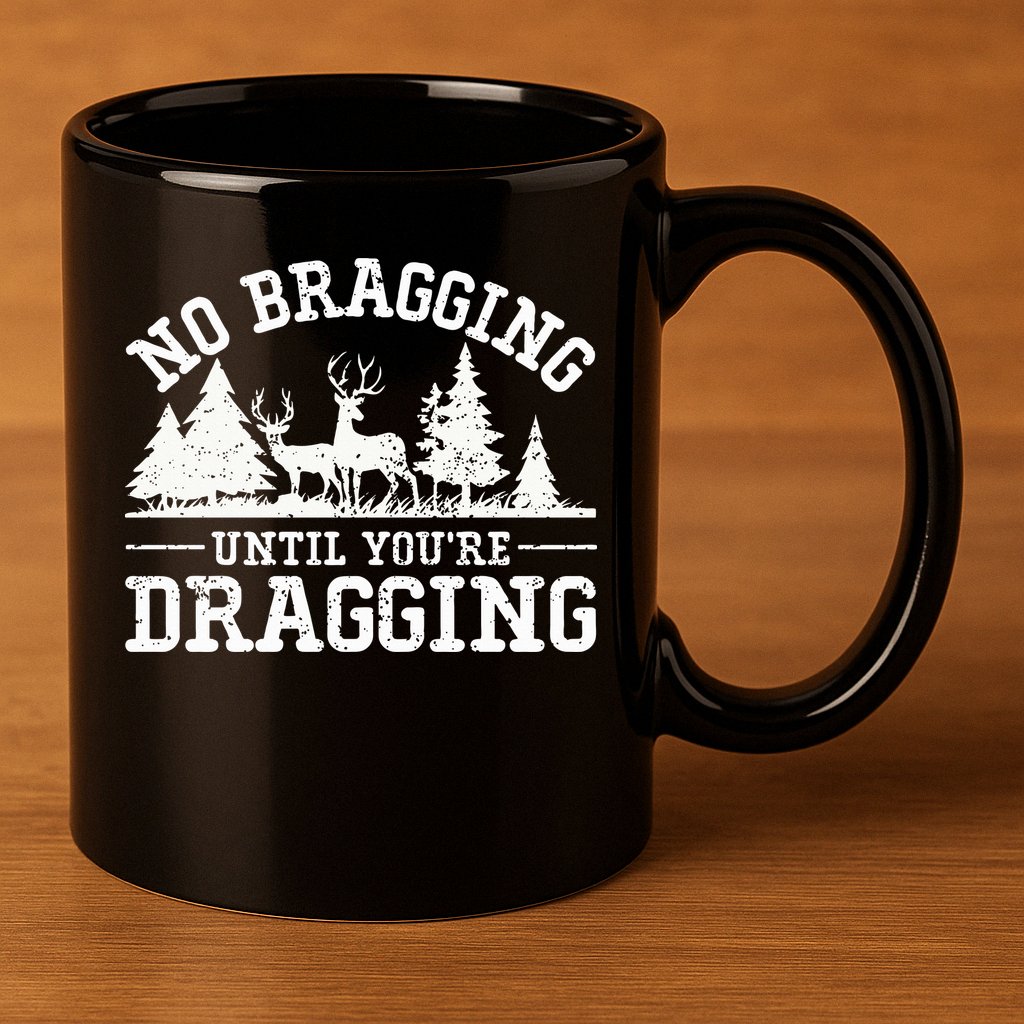 No Bragging Until You're Dragging Funny Deer Hunting Season 11oz C Handle Ceramic Mug