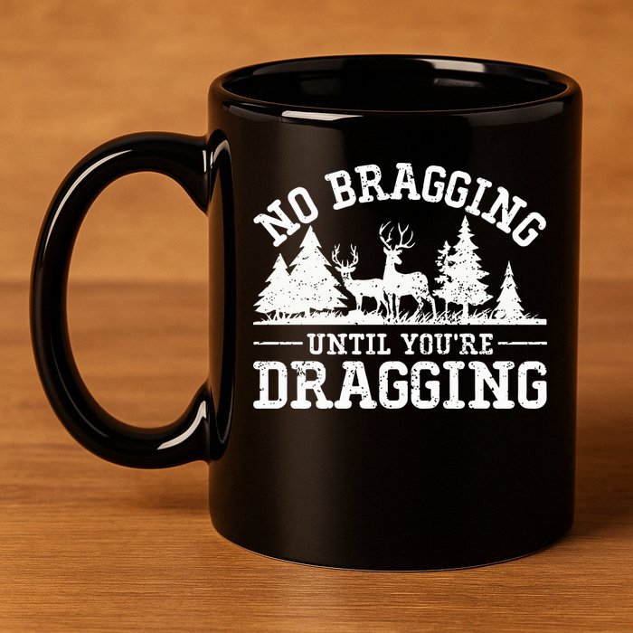 No Bragging Until You're Dragging Funny Deer Hunting Season 11oz C Handle Ceramic Mug