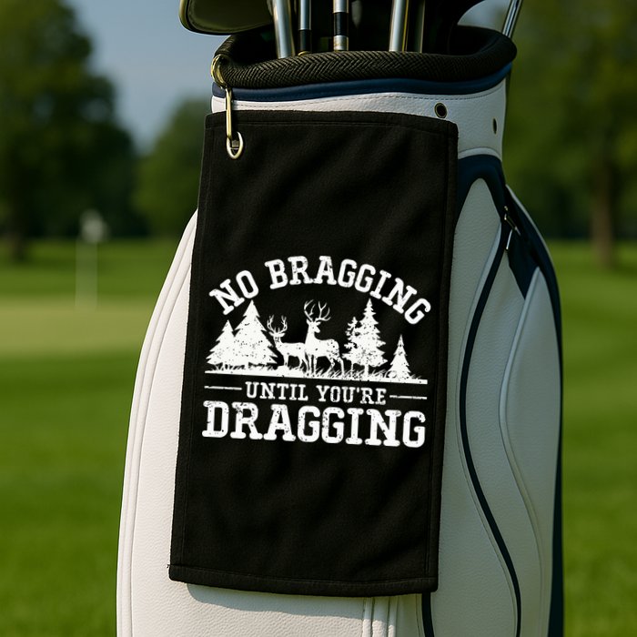 No Bragging Until You're Dragging Funny Deer Hunting Season Golf Towel