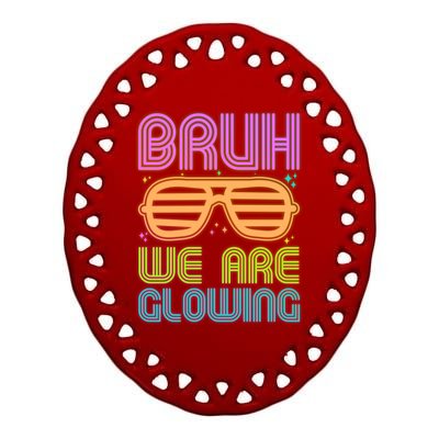 Neon Bruh We Are Glowing Ceramic Oval Ornament