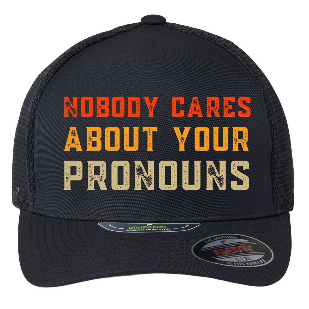 Nobody Cares About Your Pronouns Flexfit Unipanel Trucker Cap