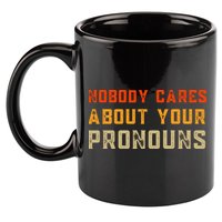 Nobody Cares About Your Pronouns 11oz C Handle Ceramic Mug