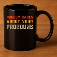 Nobody Cares About Your Pronouns 11oz C Handle Ceramic Mug