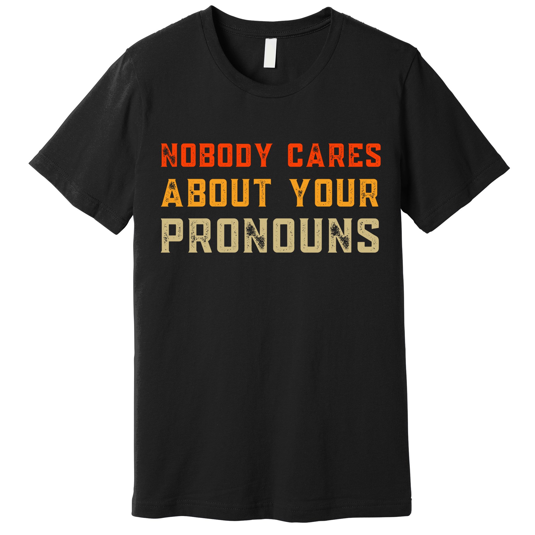 Nobody Cares About Your Pronouns Premium T-Shirt