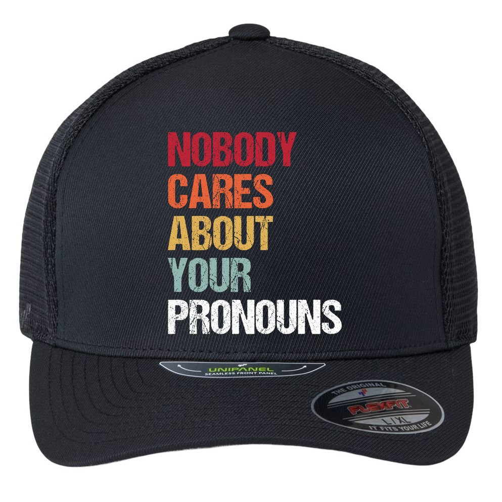Nobody Cares About Your Pronouns Flexfit Unipanel Trucker Cap