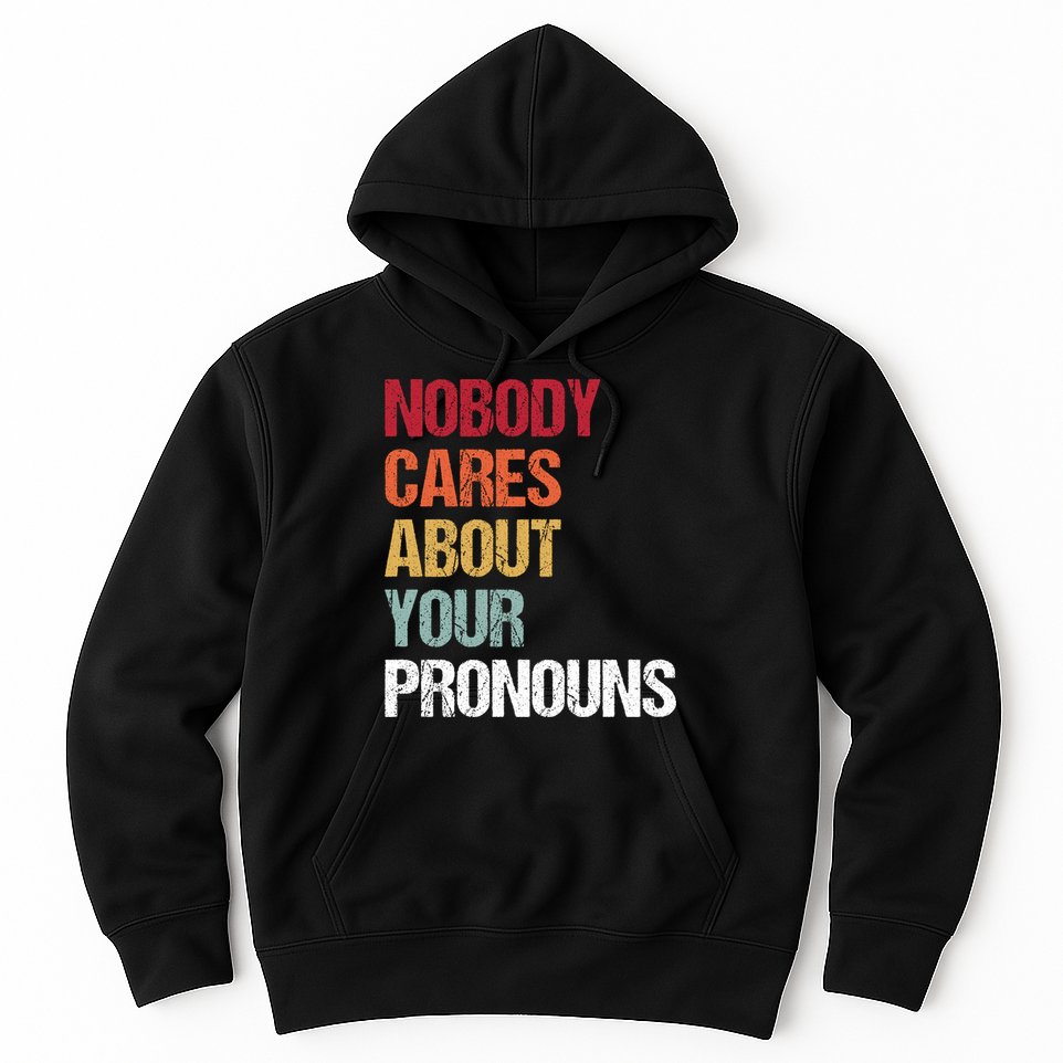 Nobody Cares About Your Pronouns Hoodie