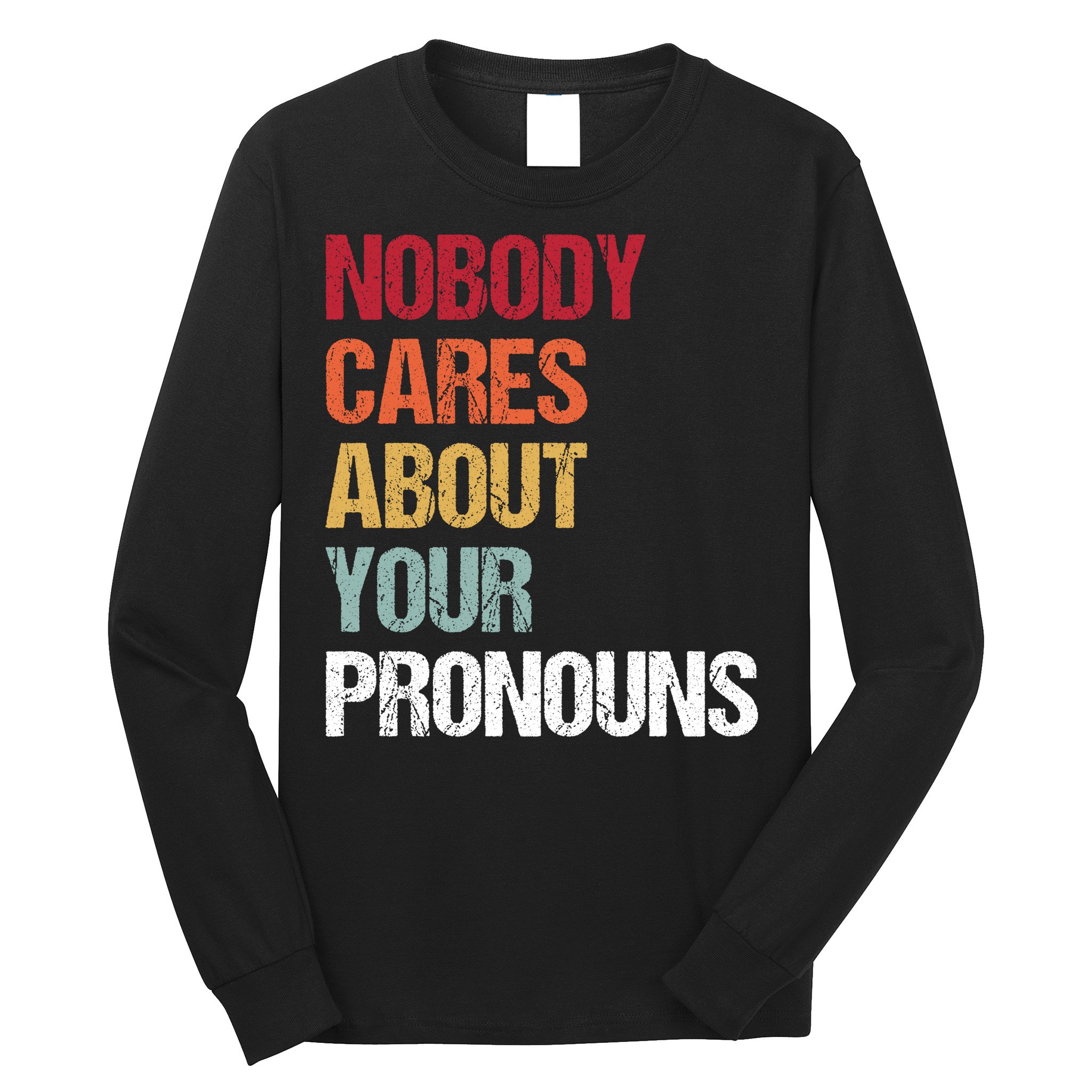 Nobody Cares About Your Pronouns Long Sleeve Shirt