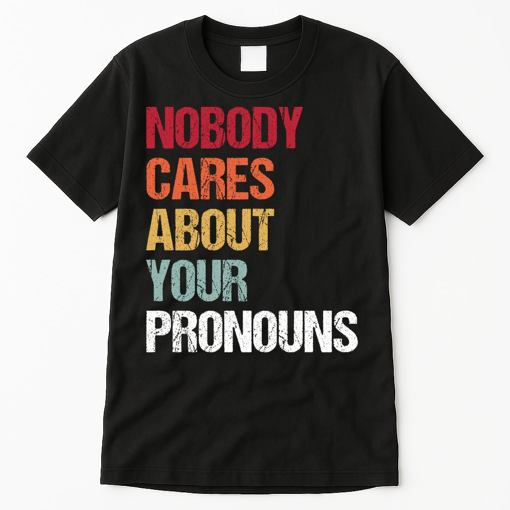 Nobody Cares About Your Pronouns Tall T-Shirt