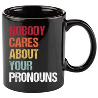 Nobody Cares About Your Pronouns 11oz C Handle Ceramic Mug