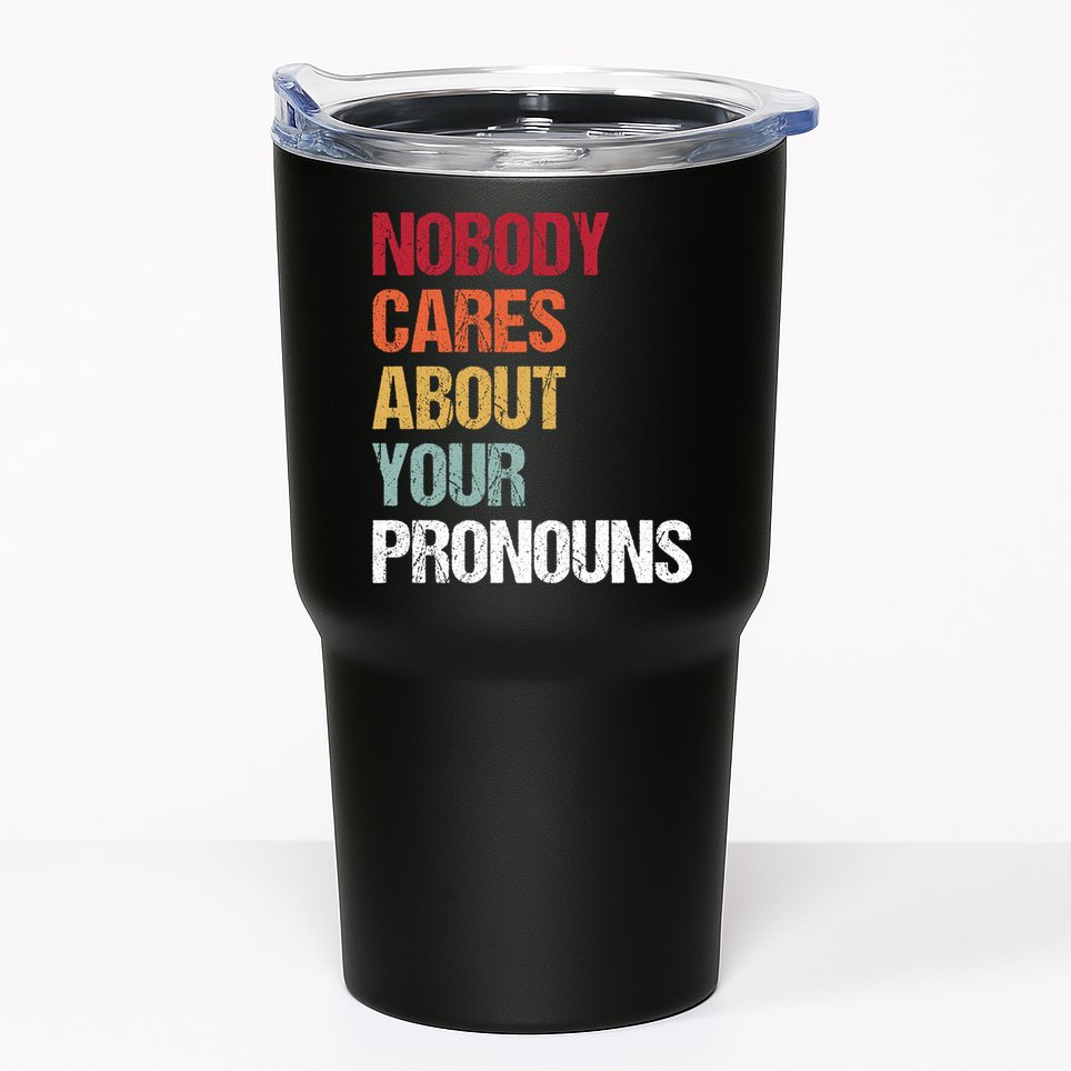 Nobody Cares About Your Pronouns Tumbler