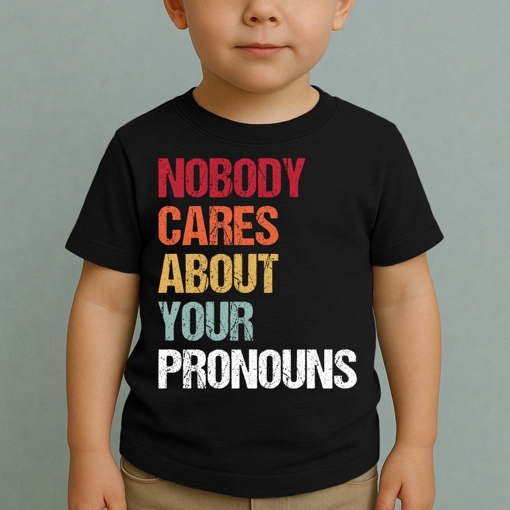 Nobody Cares About Your Pronouns Toddler T-Shirt